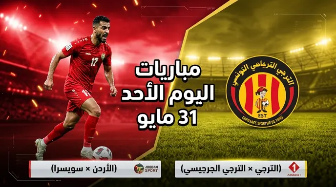 القنوات الناقلة لمباريات اليوم الأحد 31 مايو 2026 ومواعيد المواجهات الدولية وكأس تونس
