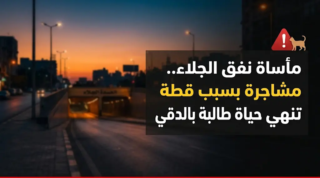 بسبب اعتراض شقيقها على تربية "قطة".. وفاة طالبة بالصف الأول الثانوي سقطت من نفق الجلاء