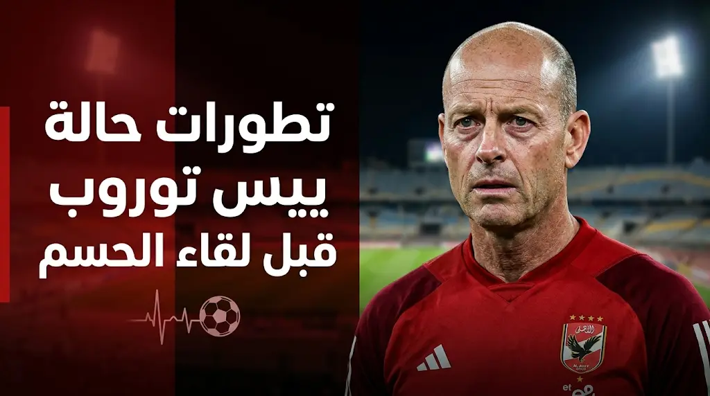 تطورات الحالة الصحية لمدرب الأهلي "ييس توروب" وموعد مباراة المصري في ختام الدوري المصري 2026
