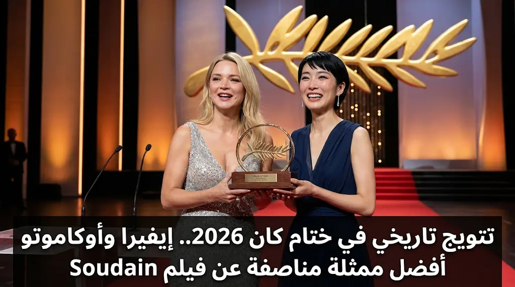 فوز تاريخي لفيلم Soudain وتتويج إيفيرا وأوكاموتو بجائزة أفضل ممثلة في ختام مهرجان كان السينمائي 2026