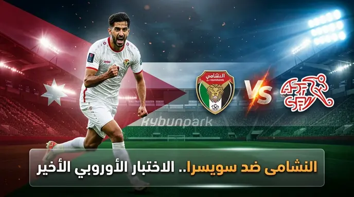 موعد مباراة الأردن وسويسرا اليوم الأحد 31 مايو 2026 والقنوات الناقلة قبل كأس العالم