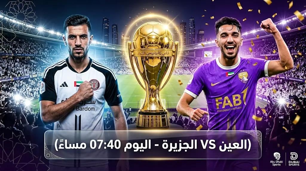 موعد مباراة الجزيرة والعين اليوم في نهائي كأس رئيس دولة الإمارات 2026 والقنوات الناقلة