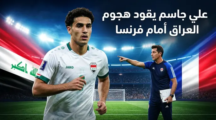 أسود الرافدين في مونديال 2026.. موقف علي جاسم ومهند علي من مباراة فرنسا