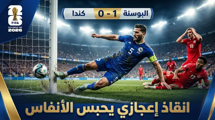 انقاذ إعجازي من كولاسيناك يمنح البوسنة والهرسك فوزاً ثميناً على كندا في مونديال 2026
