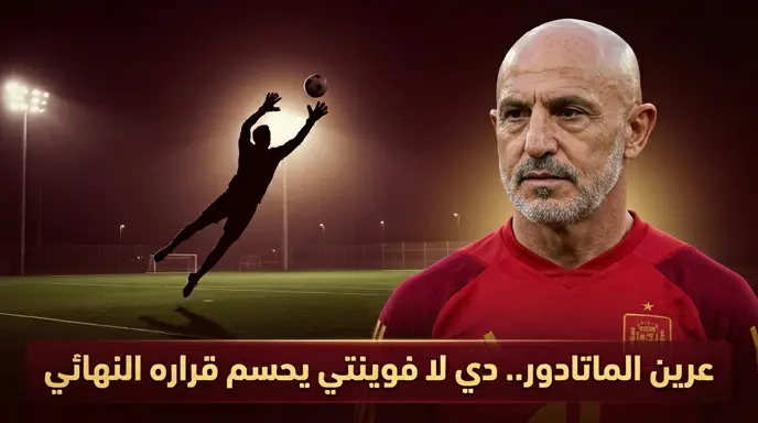 حسم ملف حراسة المرمى في منتخب إسبانيا.. دي لا فوينتي ينهي التكهنات حول حامي عرين الماتادور