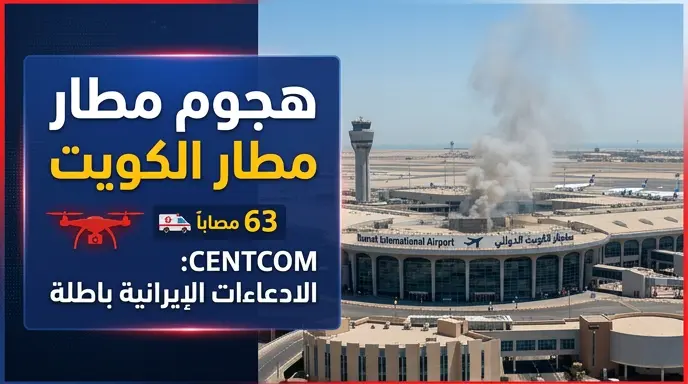 مقتل شخص وإصابة 63 آخرين في هجوم على مطار الكويت والقيادة المركزية الأمريكية تفند المزاعم الإيرانية