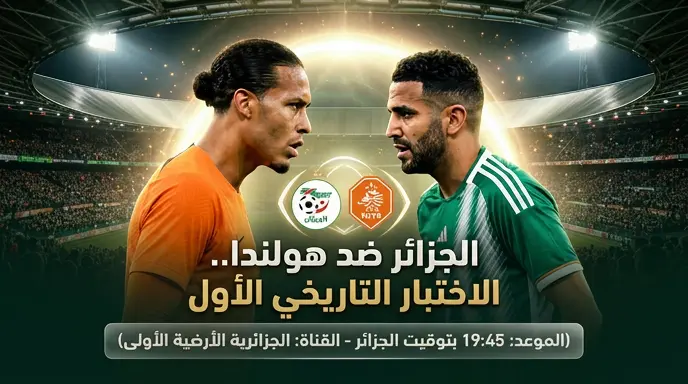 موعد مباراة الجزائر وهولندا اليوم والقنوات الناقلة في ودية تحضيرية لكأس العالم 2026