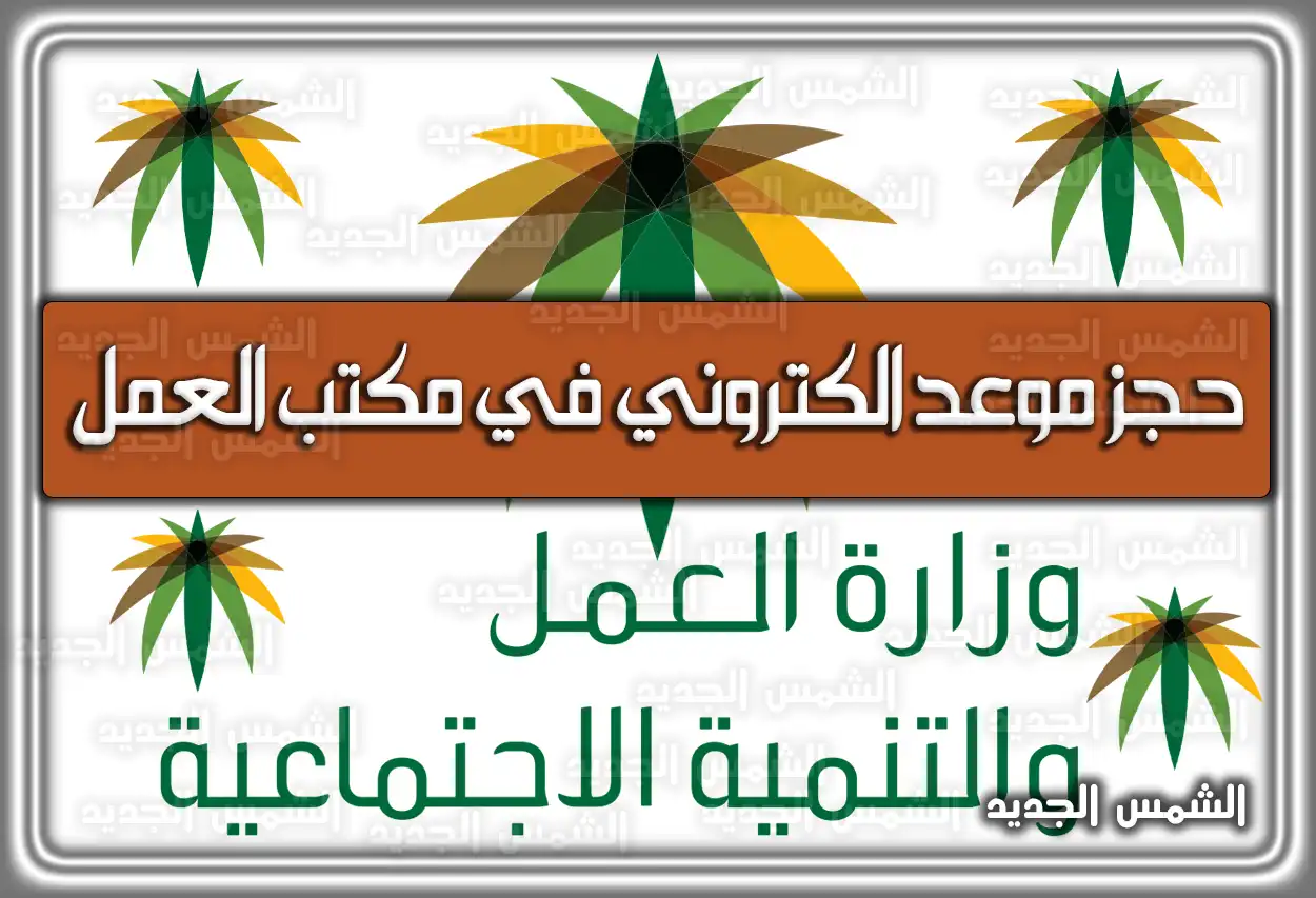 حجز موعد مكتب العمل 2026 - 1447: الرابط الرسمي moi.gov.sa وخطوات النفاذ (الكتروني)