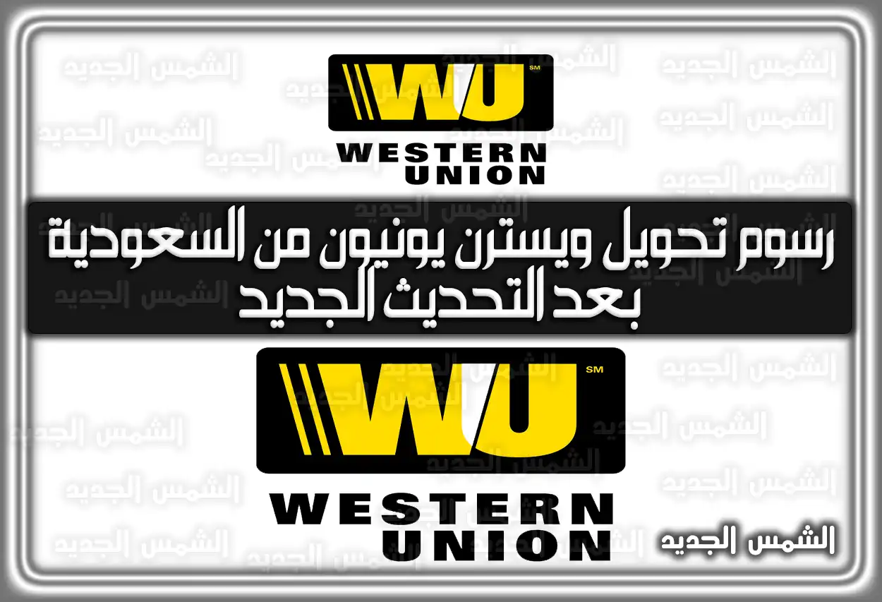 رسوم تحويل ويسترن يونيون من السعودية 2026 - 1447 (الأسعار الجديدة بعد التحديث)