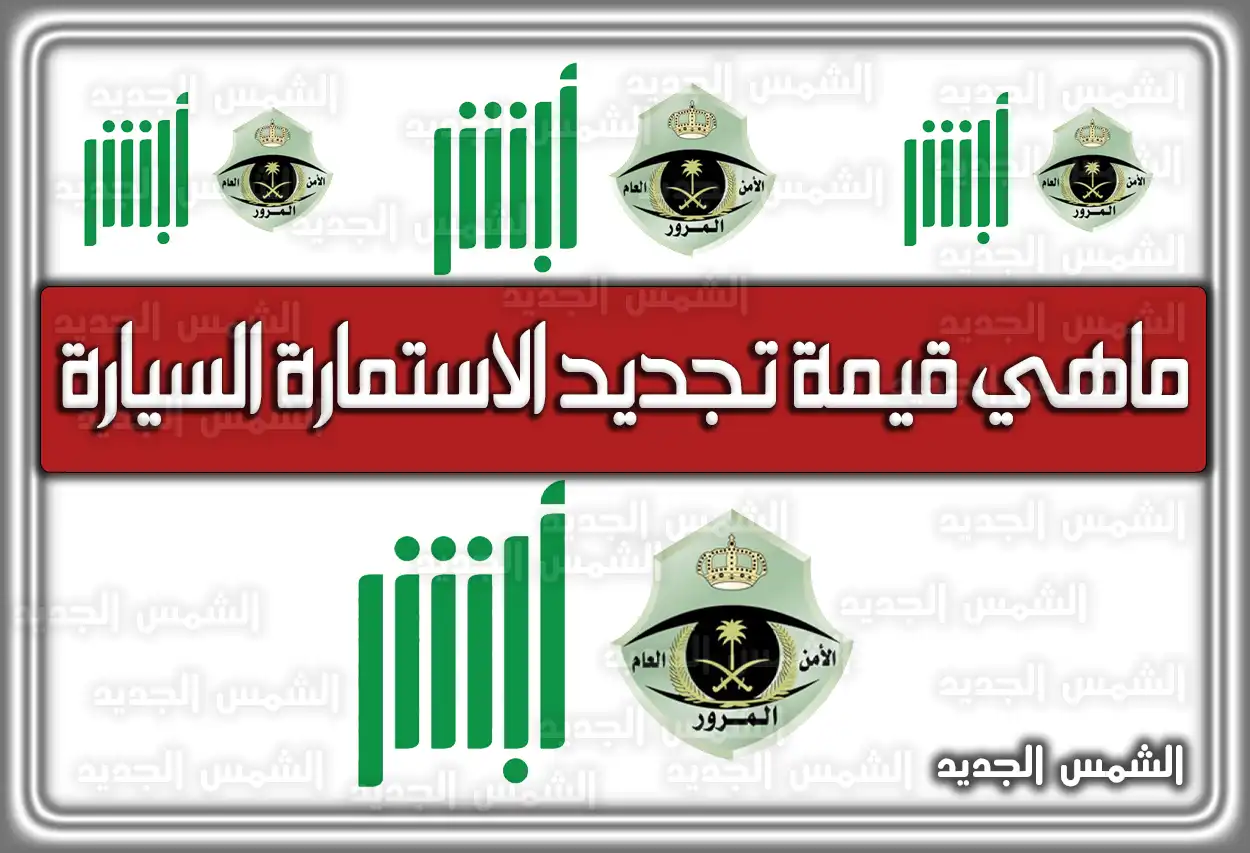 ماهي قيمة تجديد الاستمارة السيارة المملكة .. خطوات تجديد الاستمارة عبر منصة أبشر