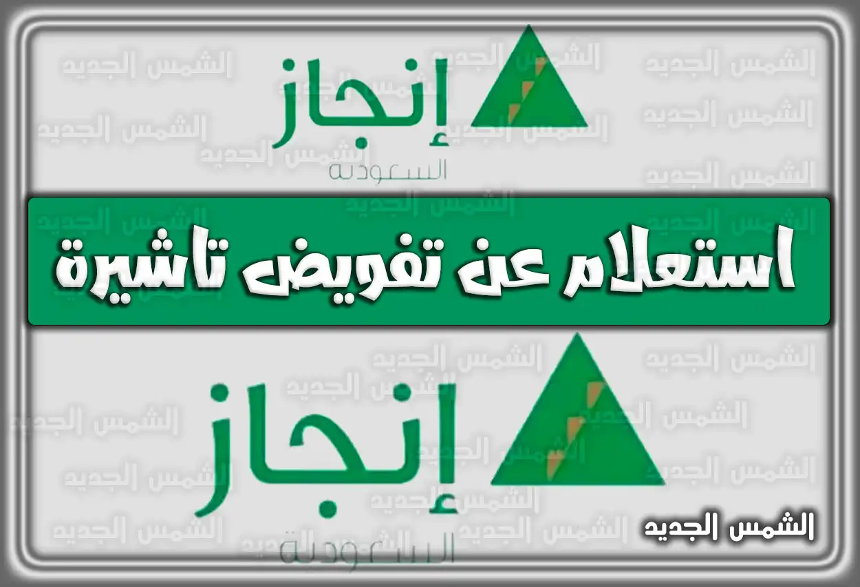 استعلام عن تفويض تأشيرة عبر منصة التأشيرات (إنجاز) الإلكترونية 2026 - 1447؛ خطوات ورابط مباشر