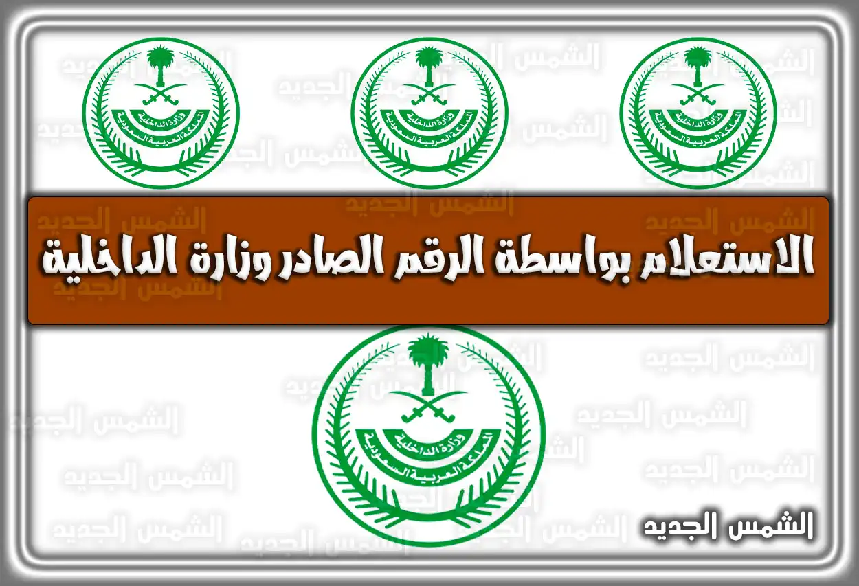 الاستعلام بواسطة الرقم الصادر وزارة الداخلية السعودية 2026 - 1447