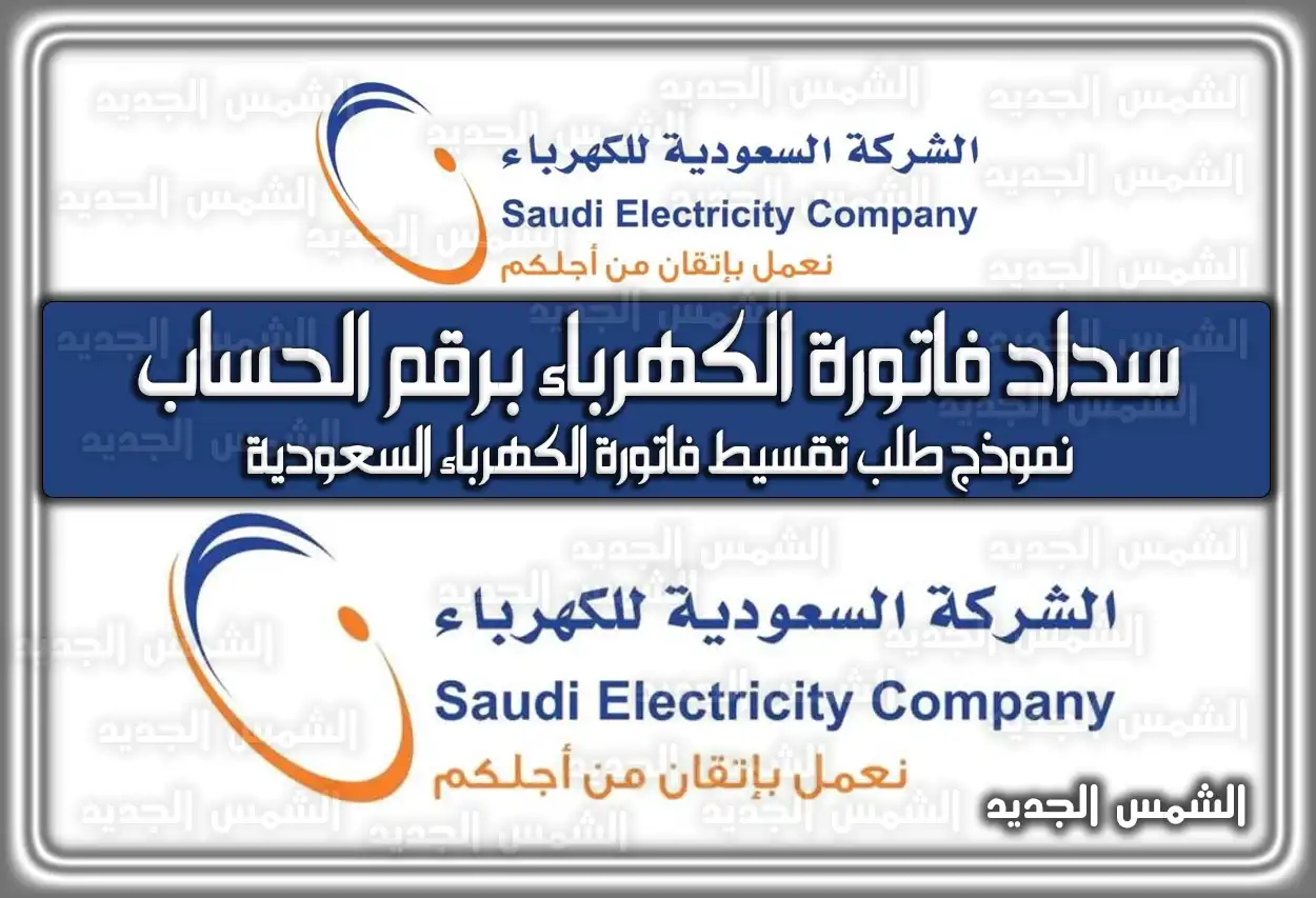 سداد فاتورة الكهرباء برقم الحساب ونموذج طلب التقسيط 2026 - 1447