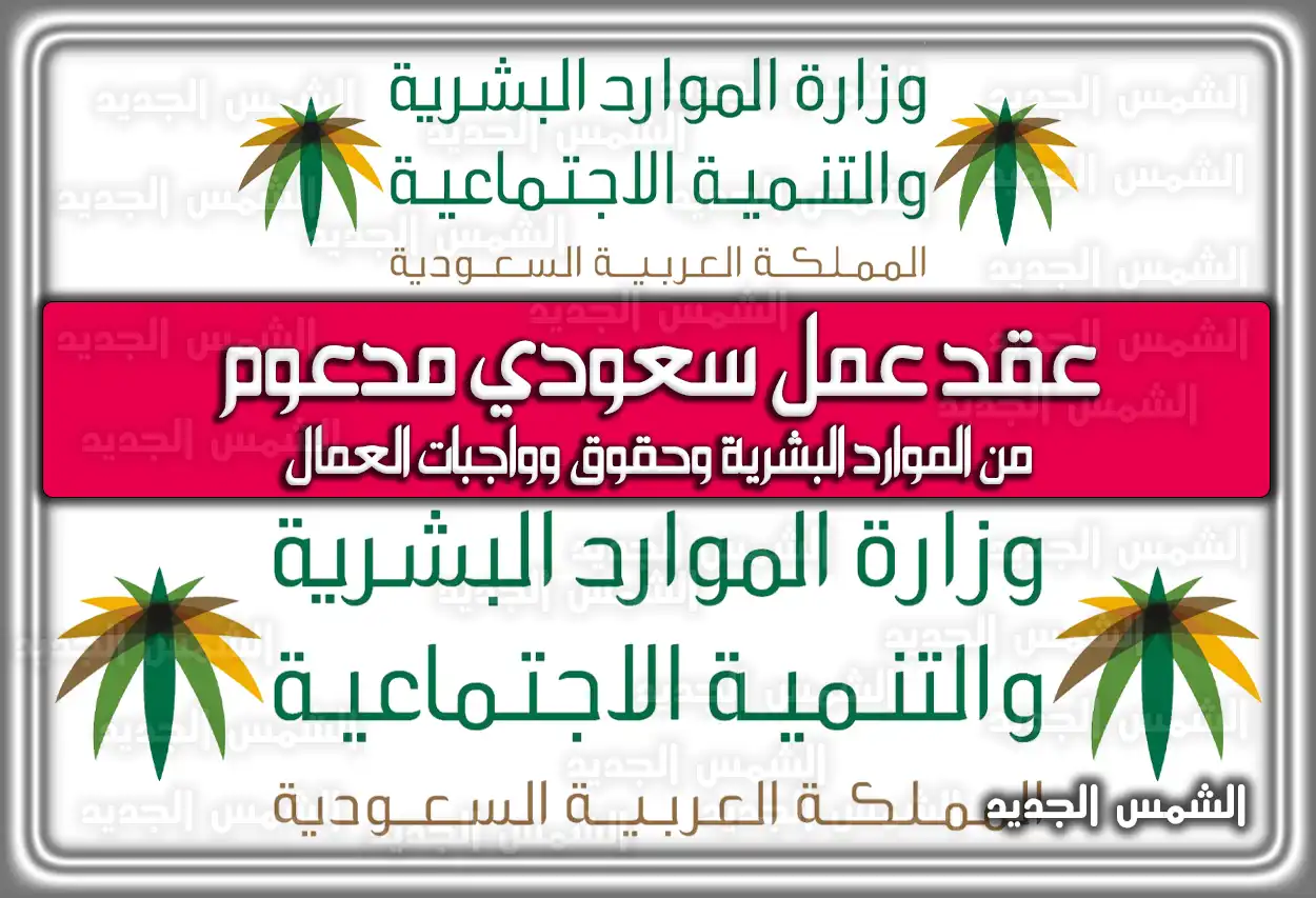 عقد عمل سعودي مدعوم من الموارد البشرية وحقوق وواجبات العمال