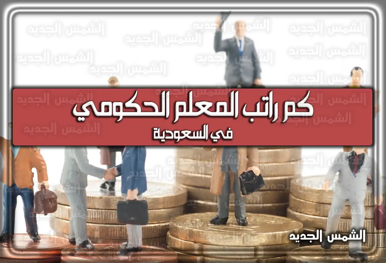 سلم رواتب المعلمين 1447 - 2026 في السعودية: كم راتب المعلم الحكومي؟ (متوسط الأجور والحد الأدنى والأعلى)