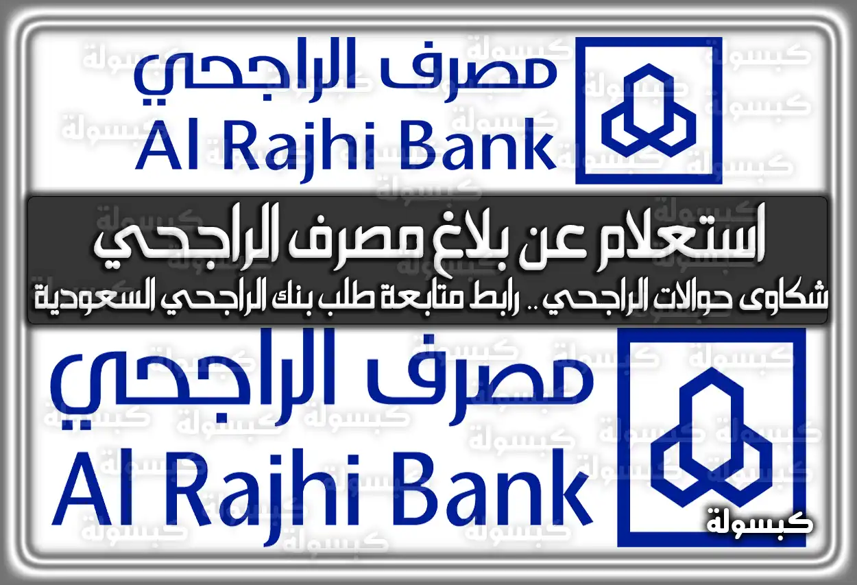 استعلام عن بلاغ مصرف الراجحي 2026 - 1447: شكاوى الحوالات ورابط متابعة الطلب (بنك الراجحي السعودية)