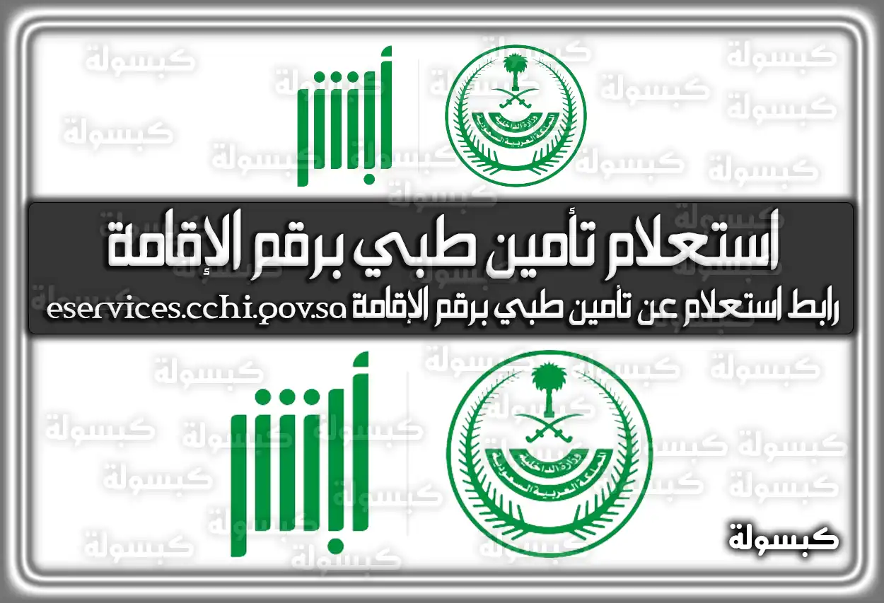 رابط استعلام عن تأمين طبي برقم الإقامة 2026 - 1447 (أبشر والضمان الصحي) (eservices.cchi.gov.sa)