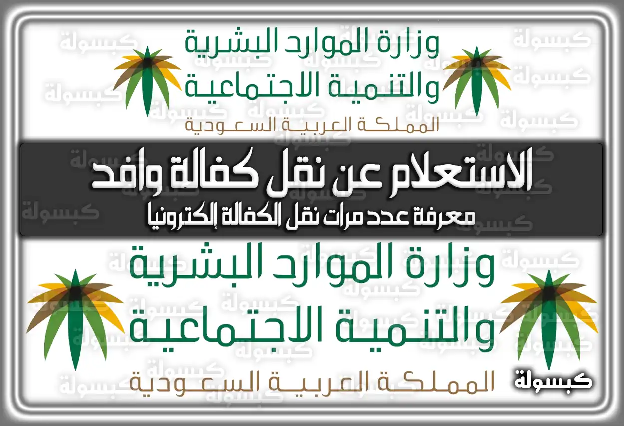 كيفية الاستعلام عن نقل كفالة وافد ومعرفة عدد مرات النقل 2026 - 1447
