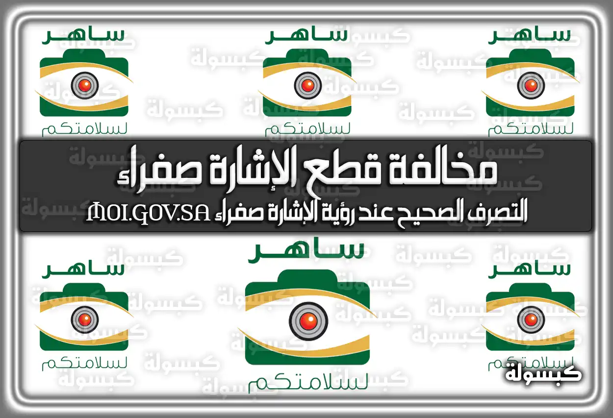 حقيقة مخالفة قطع الإشارة صفراء 2026 - 1447 وغرامات ساهر (تم التحديث)