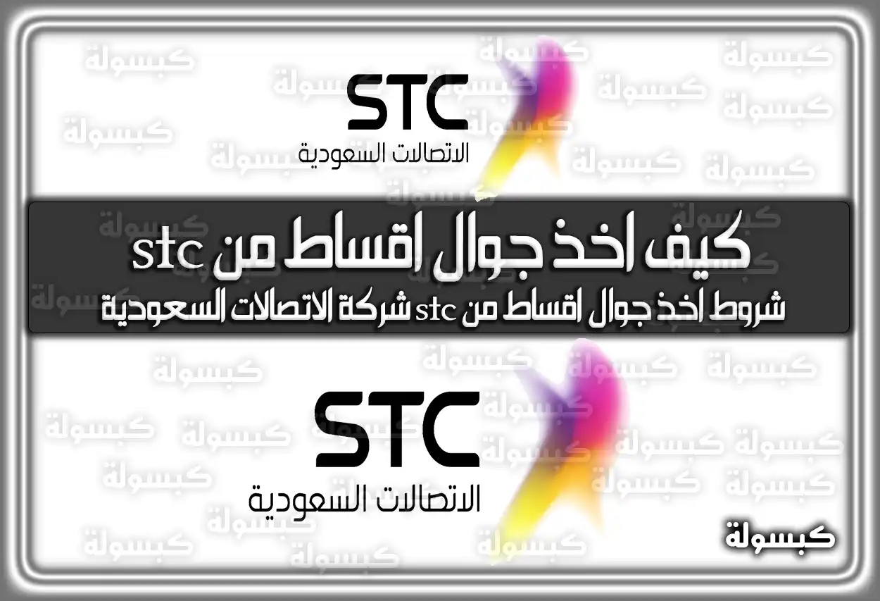 كيف اخذ جوال اقساط من stc: شروط تقسيط جوالات stc الجديدة 2026 - 1447 (شركة الاتصالات السعودية)