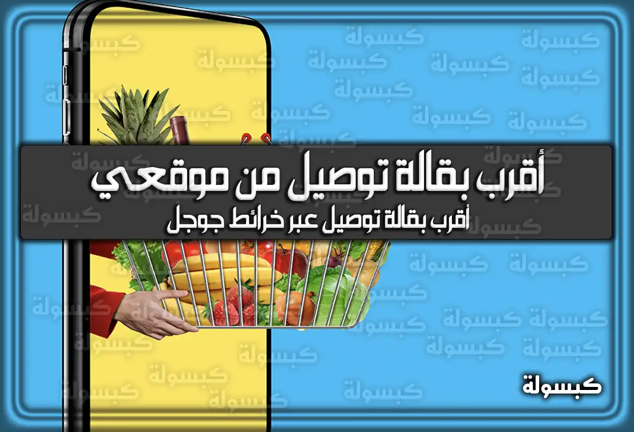 أقرب بقالة توصيل من موقعي 2026 - 1447 (أرقام وتطبيقات محدثة)