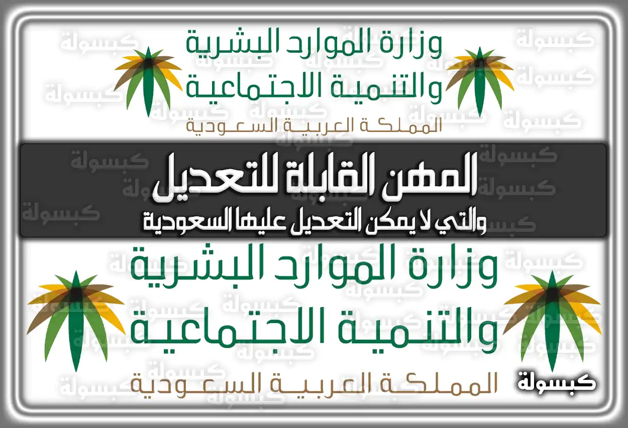 المهن القابلة للتعديل والتي لا يمكن تغييرها التعديل عليها في السعودية 2026 - 1447