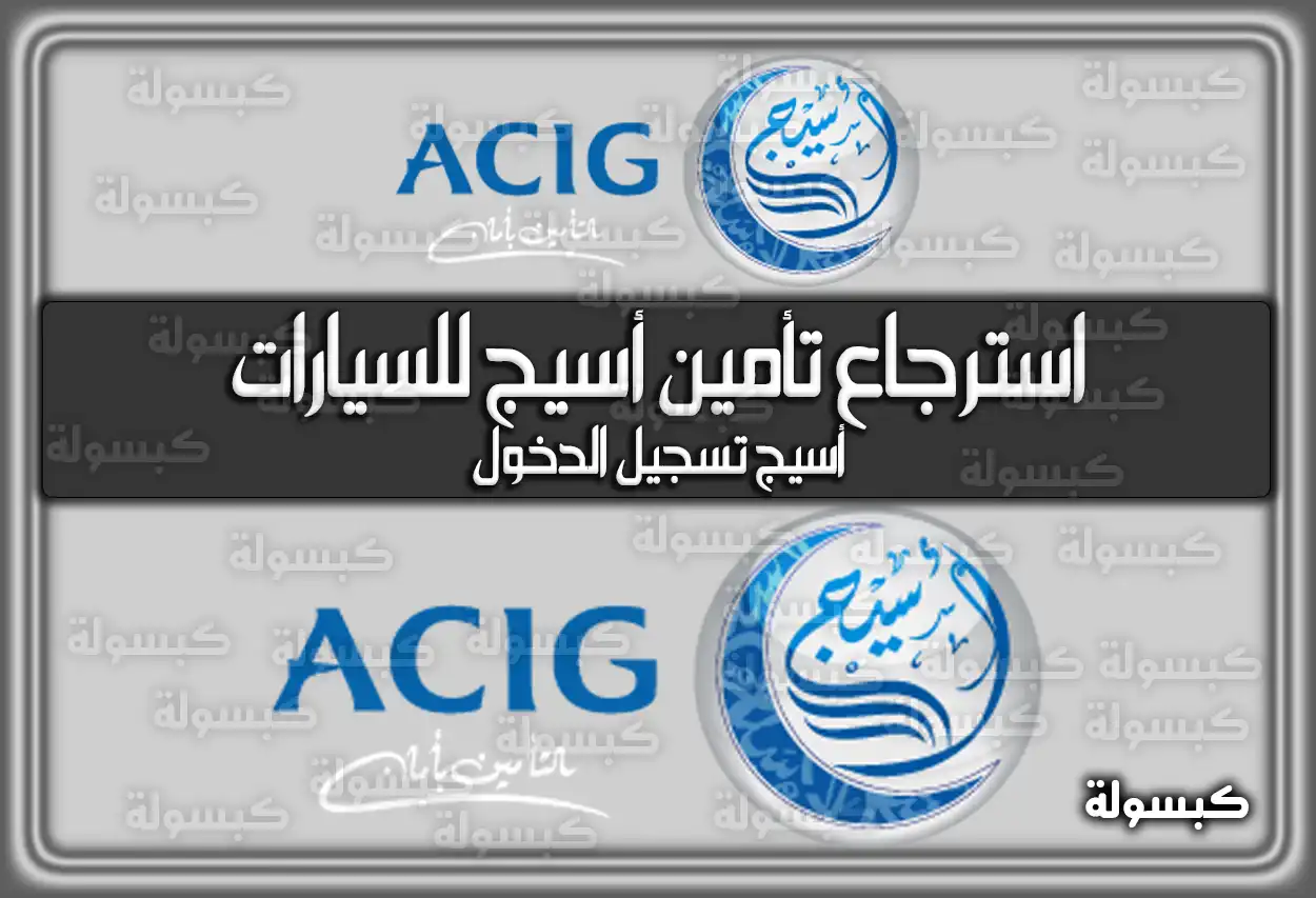 رابط استرجاع تأمين أسيج للسيارات 2026 - 1447.. هُنا أسيج تسجيل الدخول acig.com.sa