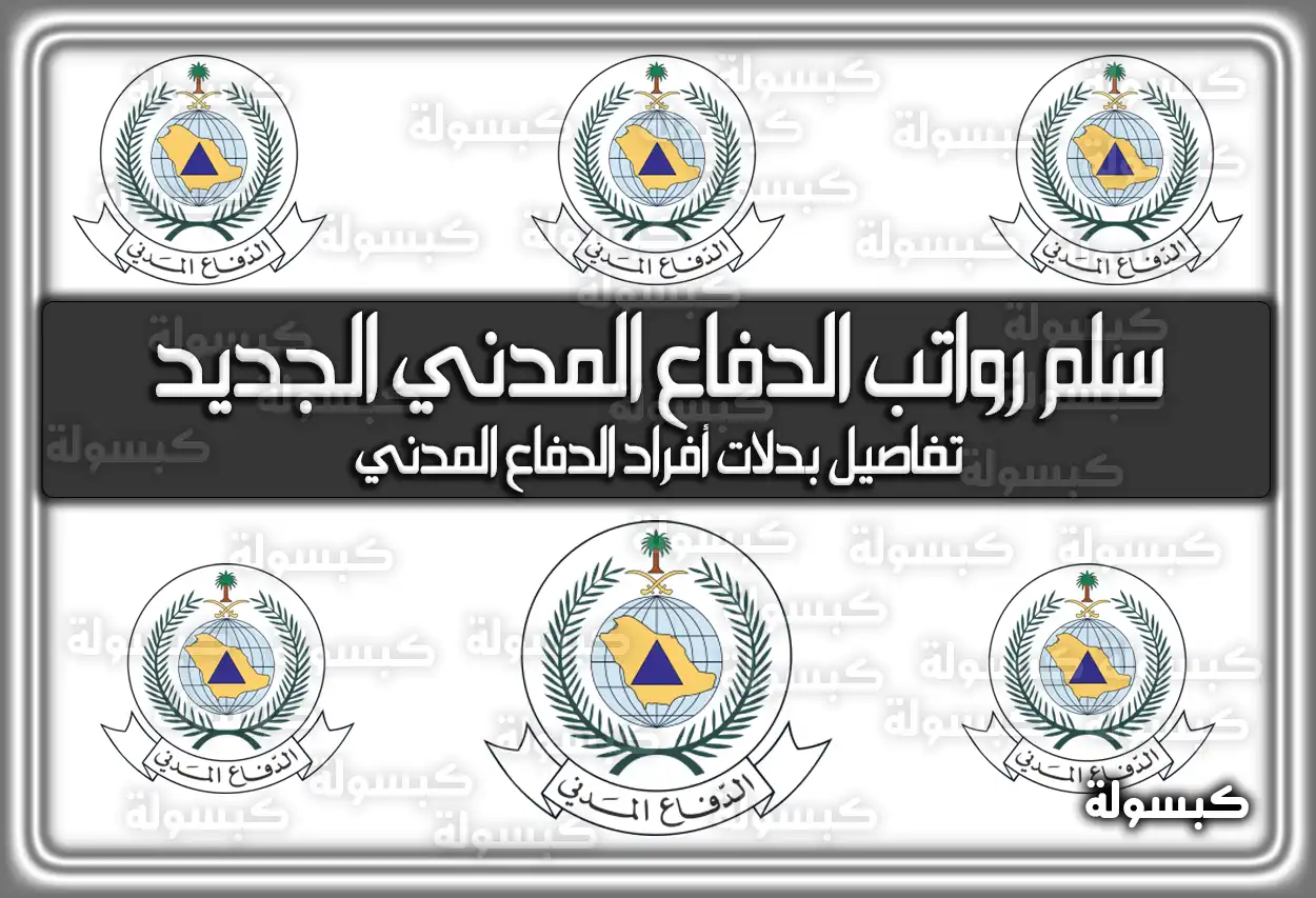 سلم رواتب الدفاع المدني الجديد 1447 - 2026 مع البدلات والعلاوات