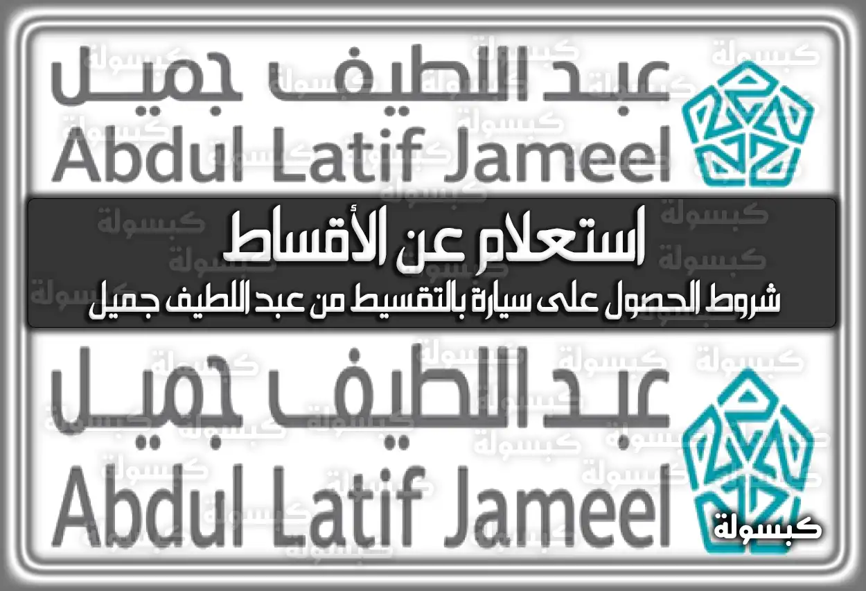 شركة عبداللطيف جميل استعلام عن الأقساط 2026 - 1447.. بالرابط في السعودية