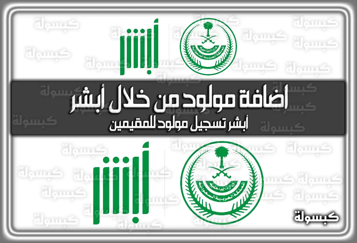 ابشر الاحوال المدنية اضافة مولود: خطوات تسجيل المواليد 2026 - 1447