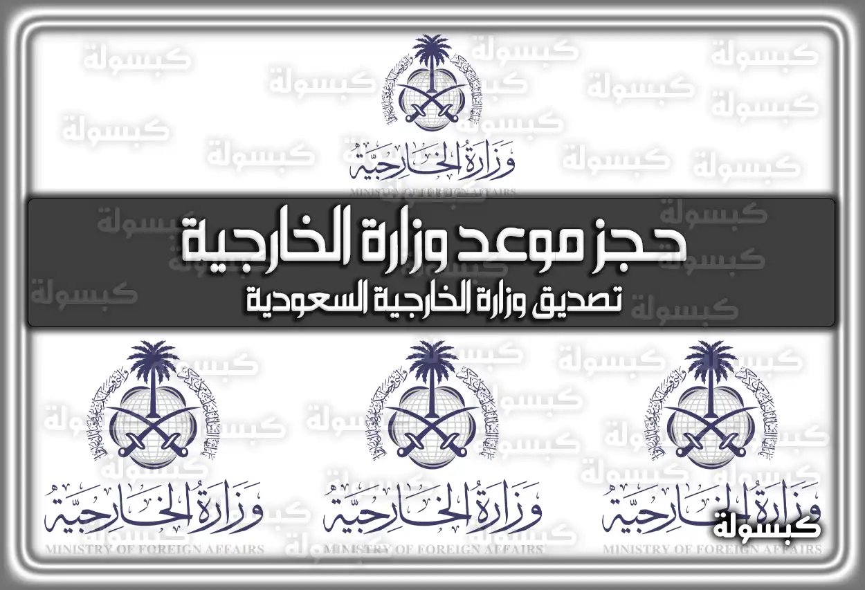 حجز موعد وزارة الخارجية السعودية 1447 .. تصديق وزارة الخارجية 2026
