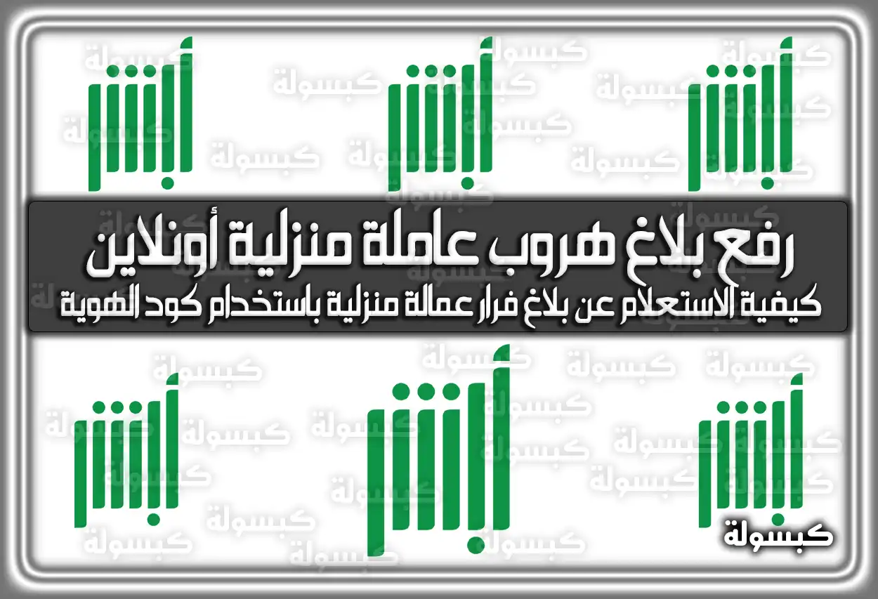 خطوات رفع بلاغ هروب عاملة منزلية عبر أبشر 2026 - 1447