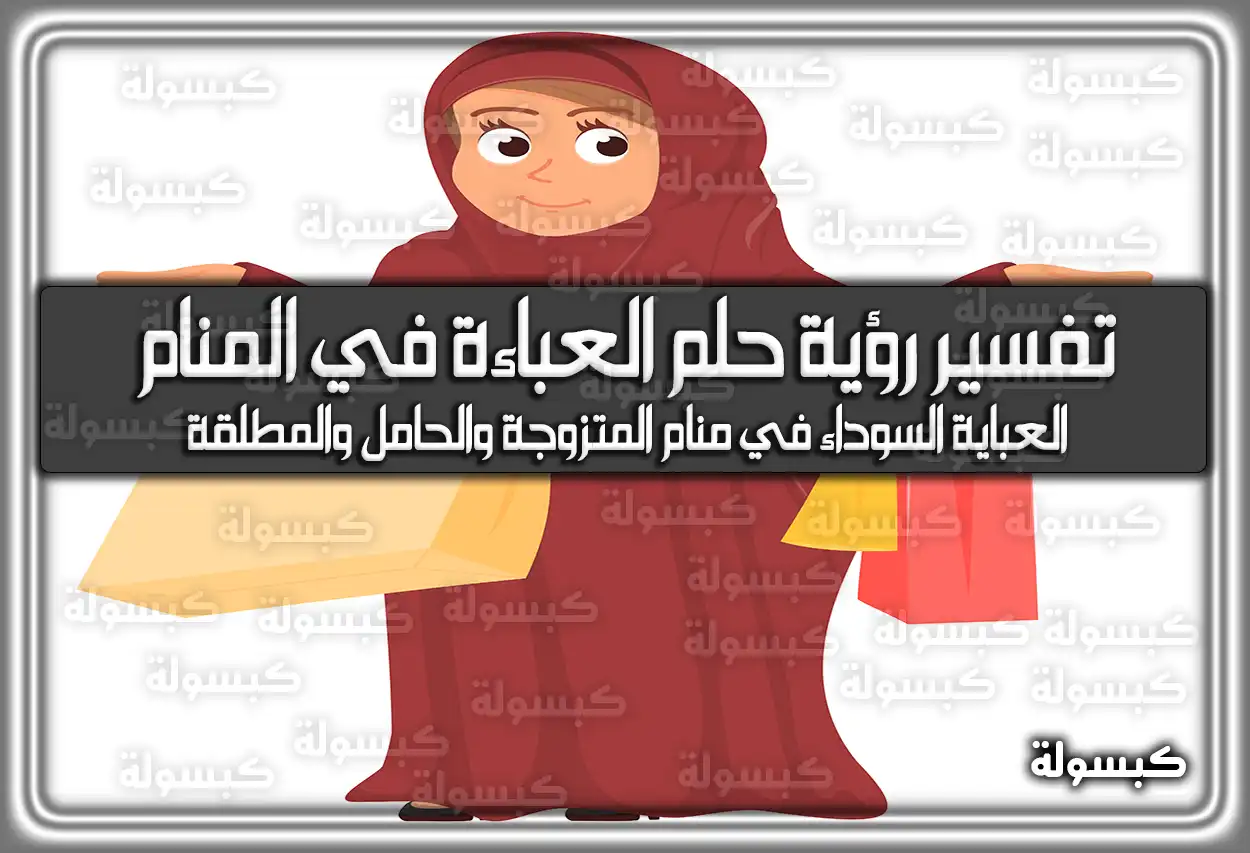 تفسير رؤية حلم العباءة (العباية) في المنام