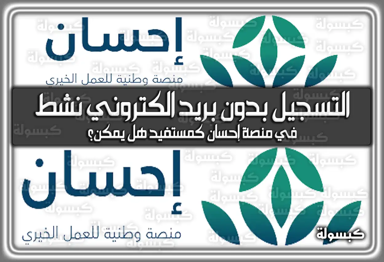 هل يمكن التسجيل بدون بريد الكتروني نشط في منصة إحسان كمستفيد؟