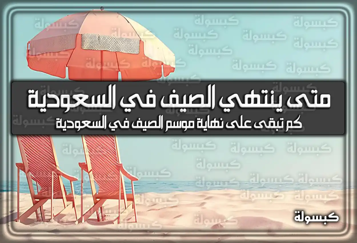 متى ينتهي الصيف في السعودية 2026 - 1448؟ العد التنازلي والموعد الرسمي