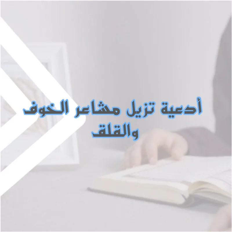 أدعية تزيل القلق والخوف والتوتر من حياتك مكتوبة