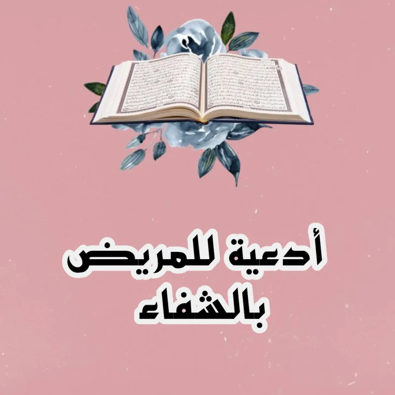 افضل 29 دعاء للمريض بالشفاء مكتوب من القرآن والسنة