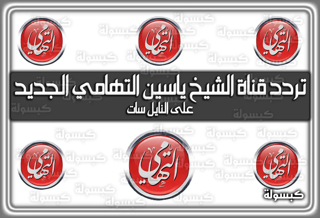 تردد قناة الشيخ ياسين التهامي الجديد علي النايل سات 2026
