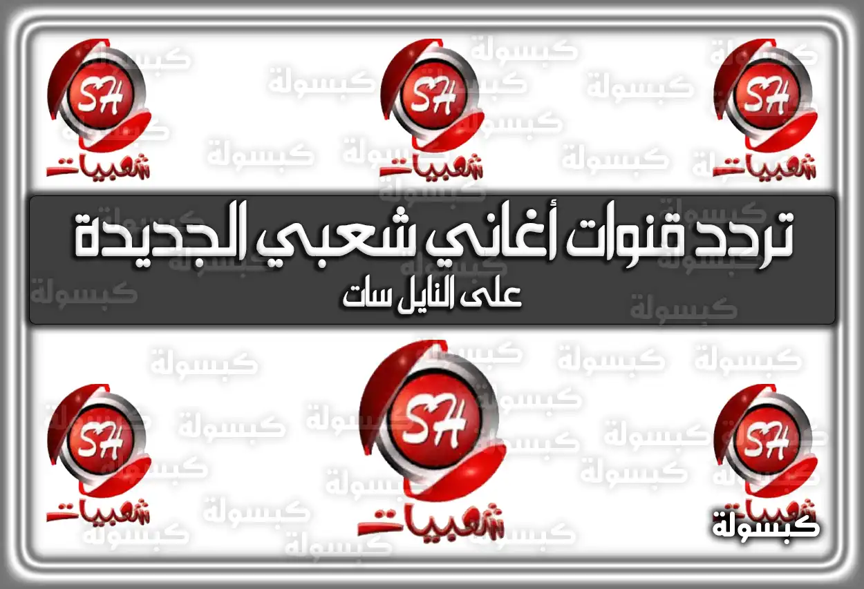 تردد قنوات أغاني شعبي الجديدة علي النايل سات حديثة 2026