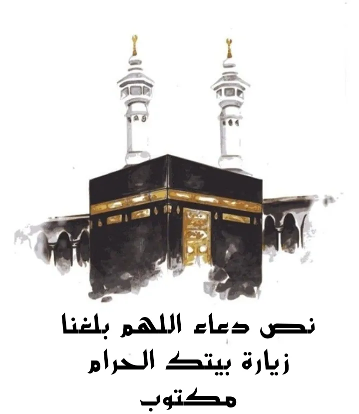 نص دعاء اللهم بلغنا زيارة بيتك الحرام مكتوب