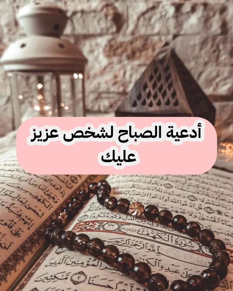 11 دعاء الصباح لشخص عزيز علي القلب