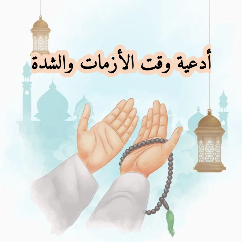 أدعية وقت الشدة والأزمات مستجابة (أدعية للفرج السريع)