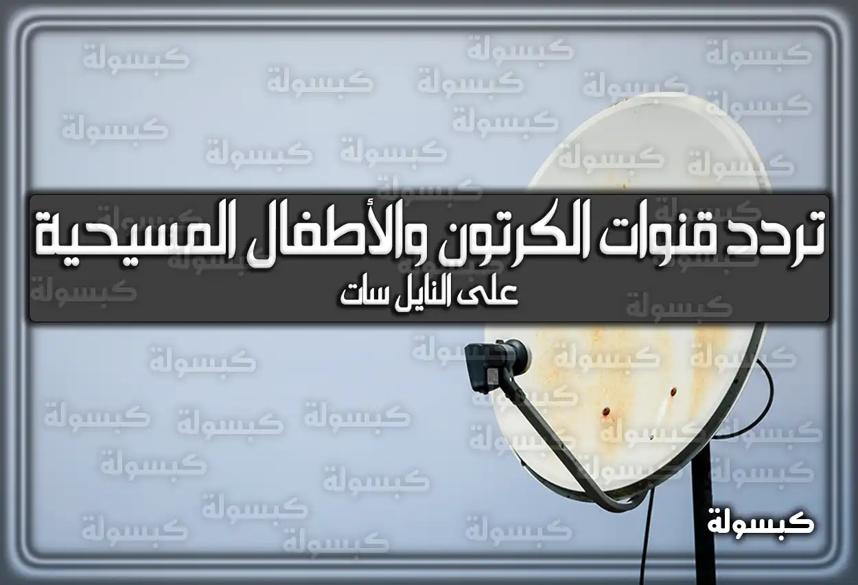 تردد قنوات الكرتون والأطفال المسيحية علي النايل سات 2026