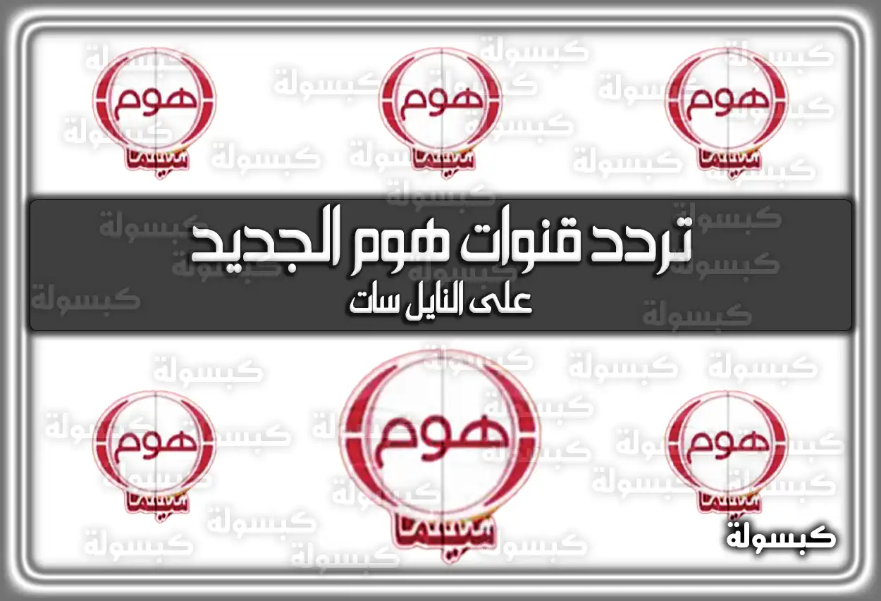 تردد قنوات هوم الجديد 2026 home cinema علي النايل سات