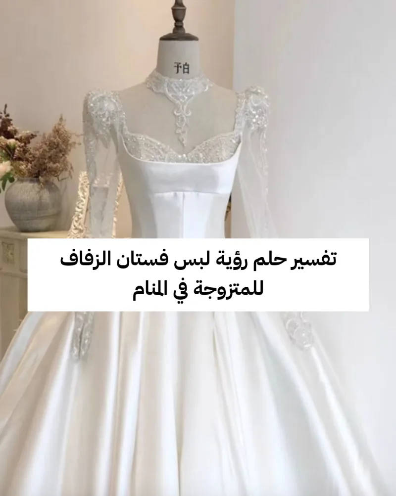 تفسير حلم رؤية لبس فستان الزفاف للمتزوجة في المنام