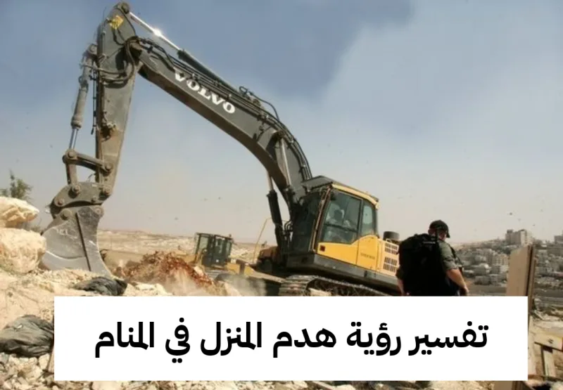 تفسير رؤية هدم المنزل في المنام - هذا معني ورمز حلم البيت المهدوم للعزباء والمتزوجة والحامل بالتفصيل
