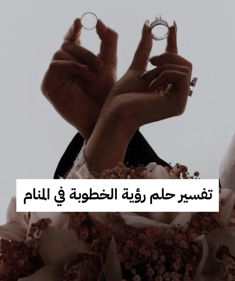 تفسير حلم رؤية الخطوبة في المنام