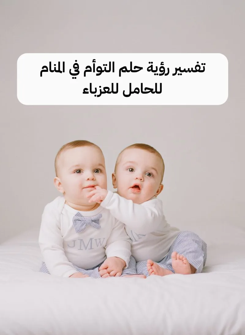 تفسير رؤية حلم التوأم في المنام للحامل للعزباء