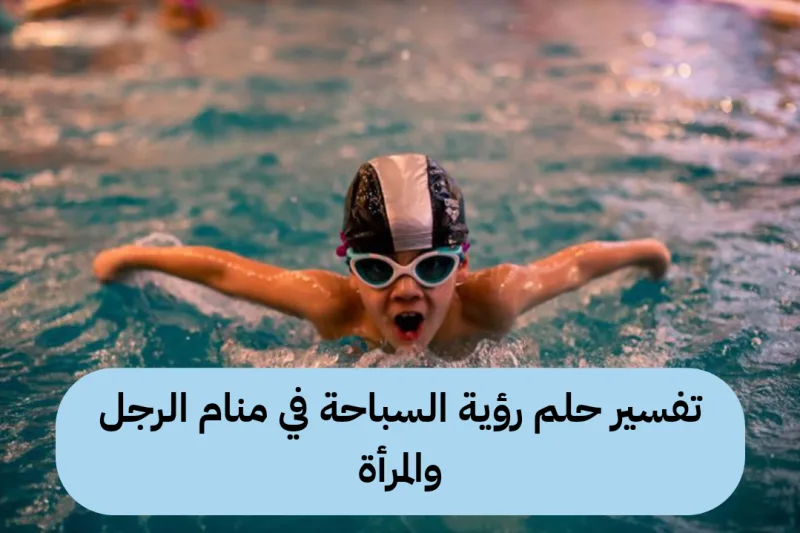 تفسير حلم رؤية السباحة في منام الرجل والمرأة