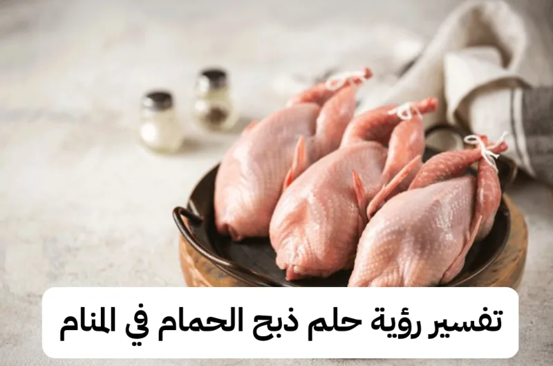 تفسير رؤية حلم ذبح الحمام في المنام